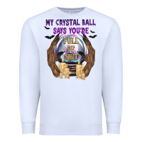 White My Crystal Ball Says You're Premium Sweatshirt - texasbilliewilder