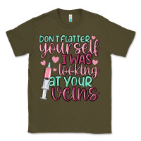 Army Green don't flatter yourself i was looking at your veins Classic Tee - MaliasSmallBusiness