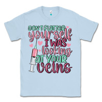 Dusty Blue don't flatter yourself i was looking at your veins Classic Tee - MaliasSmallBusiness