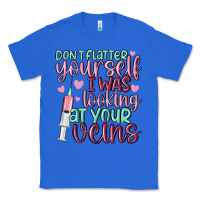 True Royal don't flatter yourself i was looking at your veins Classic Tee - MaliasSmallBusiness