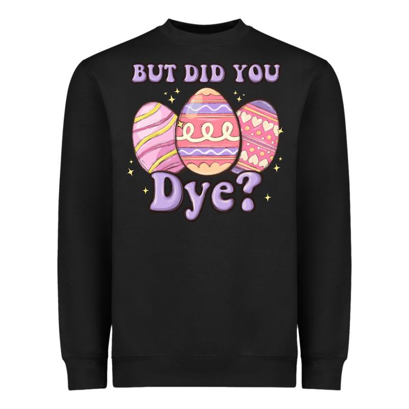 But Did You Dye Heavyweight Sweatshirt by MaliasSmallBusiness | Teevron