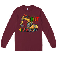 Burgundy a little dirt never hurt Long Sleeve Tee - MaliasSmallBusiness