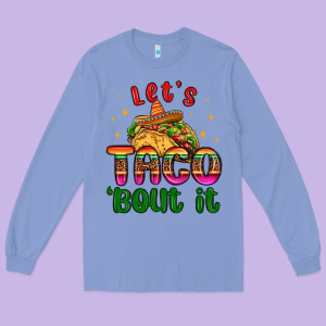 Let S Taco Bout It Long Sleeve Tee Designed By Maliassmallbusiness