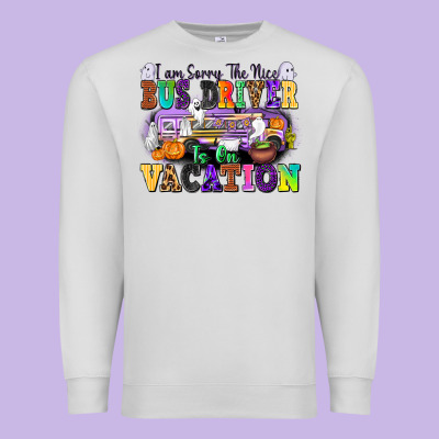 I Am Sorry The Nice Bus Driver Is On Vacation Premium Sweatshirt Designed By Texasbilliewilder