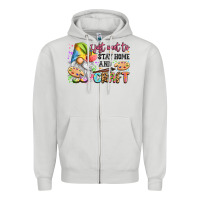 I Just Want To Stay Home And Craft Zipper Hoodie | Teevron