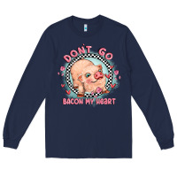 Navy dont go bacon my heart Long Sleeve Tee - MaliasSmallBusiness