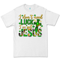 I Dont Need Luck Ive Got Jesus St. Patricks Day Premium Tee | Teevron