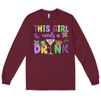 Burgundy this girl needs a drink Long Sleeve Tee - MaliasSmallBusiness