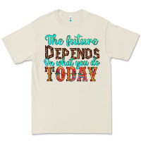 The Future On What You Do Today Premium Tee | Teevron