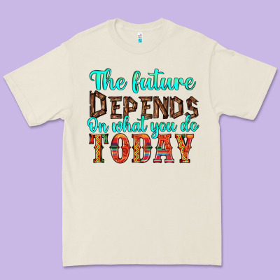 The Future On What You Do Today Premium Tee Designed By Hra Design Shop