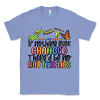 Colony Blue if nothing ever changed thered be no butterflies Classic Tee - MaliasSmallBusiness