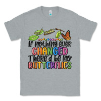 Heather Grey if nothing ever changed thered be no butterflies Classic Tee - MaliasSmallBusiness