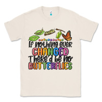 Natural if nothing ever changed thered be no butterflies Classic Tee - MaliasSmallBusiness