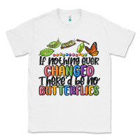 White if nothing ever changed thered be no butterflies Classic Tee - MaliasSmallBusiness