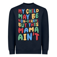 Navy my child may be non verbal but this mama ain't Heavyweight Sweatshirt - MaliasSmallBusiness