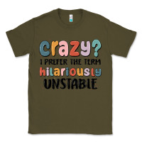 Army Green crazy i prefer the term hilariously unstable Classic Tee - MaliasSmallBusiness