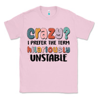 Bubblegum Pink crazy i prefer the term hilariously unstable Classic Tee - MaliasSmallBusiness