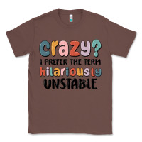 Chestnut crazy i prefer the term hilariously unstable Classic Tee - MaliasSmallBusiness