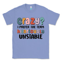 Colony Blue crazy i prefer the term hilariously unstable Classic Tee - MaliasSmallBusiness