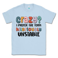 Dusty Blue crazy i prefer the term hilariously unstable Classic Tee - MaliasSmallBusiness