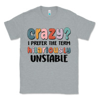 Heather Grey crazy i prefer the term hilariously unstable Classic Tee - MaliasSmallBusiness