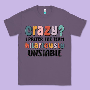 Crazy I Prefer The Term Hilariously Unstable Classic Tee Designed By Maliassmallbusiness