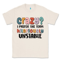 Natural crazy i prefer the term hilariously unstable Classic Tee - MaliasSmallBusiness