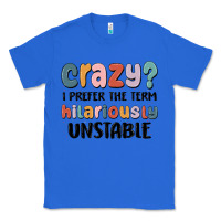 True Royal crazy i prefer the term hilariously unstable Classic Tee - MaliasSmallBusiness