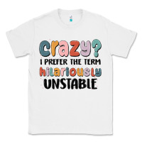White crazy i prefer the term hilariously unstable Classic Tee - MaliasSmallBusiness