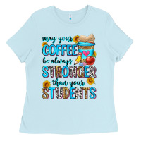 May Your Coffee Be Always Stronger Than Your Stude Ladies Tee | Teevron