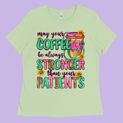 May Your Coffee Be Always Stronger Than Your Patie Ladies Tee Designed By Zillion Design Studio