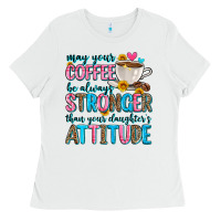 May Your Coffee Be Always Stronger Than Your Daugh Ladies Tee | Teevron