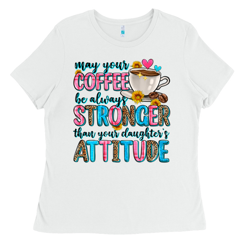 May Your Coffee Be Always Stronger Than Your Daugh Ladies Tee by Zillion Design Studio | Teevron