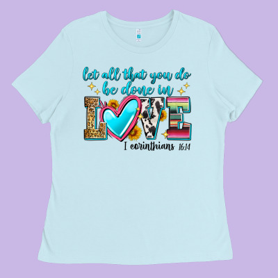 Let All That You Do Be Done In Love Ladies Tee Designed By Zillion Design Studio