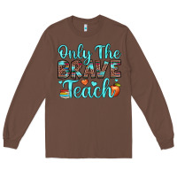 Chestnut only the brave teach Long Sleeve Tee - JahusDesignShop