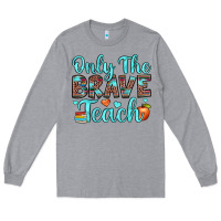Heather Grey only the brave teach Long Sleeve Tee - JahusDesignShop