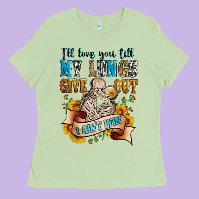 I'll Love You Tillmy Lungs Give Out I Ain't Lyin' Ladies Tee Designed By Zillion Design Studio