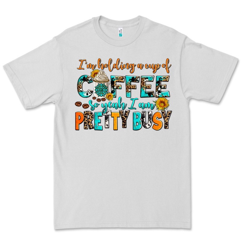 I Am Holding A Cup Of Coffee So Yeah Iam Pretty Bu Premium Tee by AdoDesignShop | Teevron