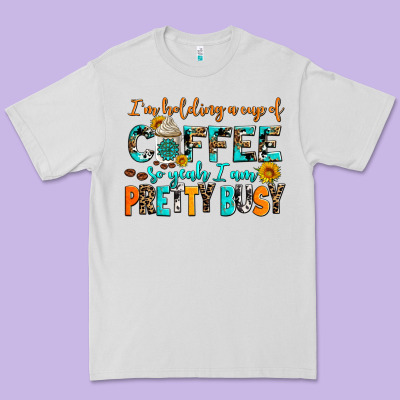 I Am Holding A Cup Of Coffee So Yeah Iam Pretty Bu Premium Tee Designed By Adodesignshop