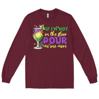 Burgundy if i'm not on the floor pour me one more Long Sleeve Tee - MaliasSmallBusiness