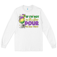 White if i'm not on the floor pour me one more Long Sleeve Tee - MaliasSmallBusiness