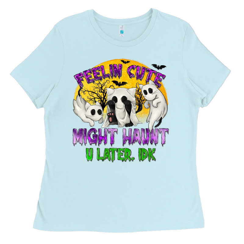 Feeling Cute Might Haunt U Later Ladies Tee by texasbilliewilder | Teevron