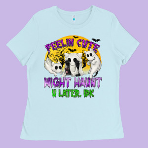 Feeling Cute Might Haunt U Later Ladies Tee Designed By Texasbilliewilder