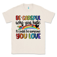 Be Careful Who You Hate Classic Tee | Teevron