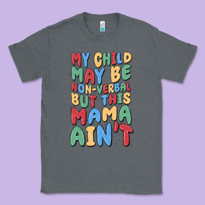My Child May Be Non Verbal But This Mama Ain't Classic Tee Designed By Maliassmallbusiness