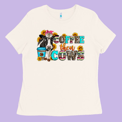 Coffee Then Cows Ladies Tee Designed By Zillion Design Studio