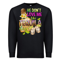 Black He Don't Love Me Like Tequila Does Premium Sweatshirt - texasbilliewilder