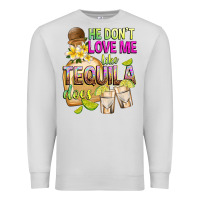 Dove Grey He Don't Love Me Like Tequila Does Premium Sweatshirt - texasbilliewilder