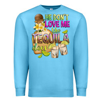 Ocean Blue He Don't Love Me Like Tequila Does Premium Sweatshirt - texasbilliewilder
