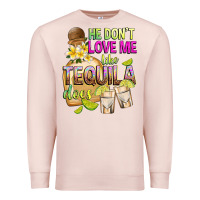Pale Pink He Don't Love Me Like Tequila Does Premium Sweatshirt - texasbilliewilder